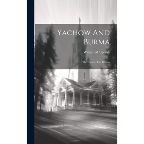 (영문도서) Yachow And Burma: The Escape The Return Hardcover, Legare Street Press, English, 9781020203282