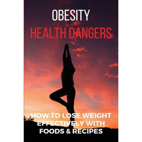Obesity & Health Dangers: How To Lose Weight Effectively With Foods & Recipes: Diet For Obesity Paperback, Independently Published, English, 9798708815170