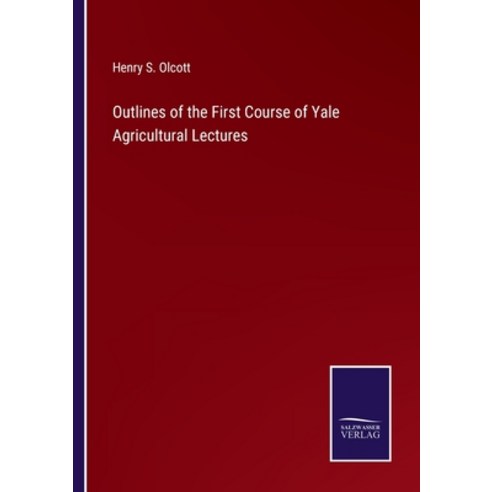 (영문도서) Outlines of the First Course of Yale Agricultural Lectures Paperback, Salzwasser-Verlag, English, 9783375100681