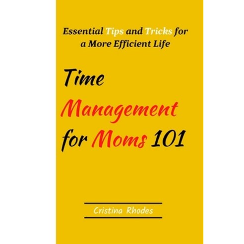 (영문도서) Time Management for Moms 101: Essential Tips and Tricks for a More Efficient Life Paperback, Independently Published, English, 9798373414548
