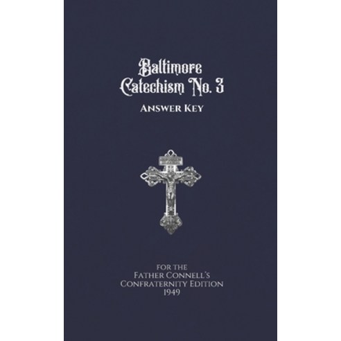 Baltimore Catechism No. 3 Answer Key: For the Father Connell''s Confraternity Edition 1949 Paperback, Independently Published, English, 9798705415380
