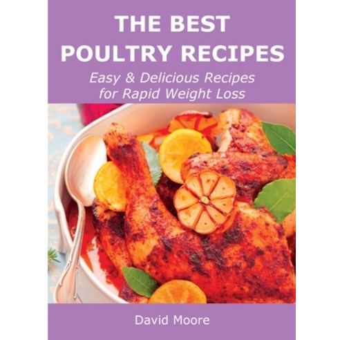 (영문도서) The Best Poultry Recipes: Easy and Delicious Recipes for Rapid Weight Loss Hardcover, David Moore, English, 9781008943582