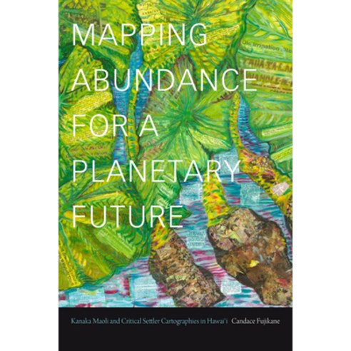 Mapping Abundance for a Planetary Future: Kanaka Maoli and Critical Settler Cartographies in Hawai''i Hardcover, Duke University Press