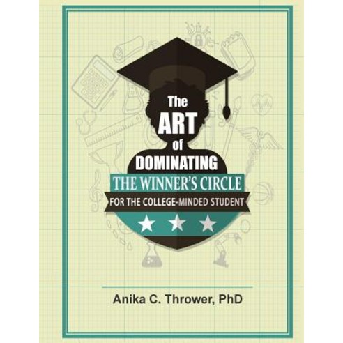 (영문도서) The Art of Dominating the Winner''s Circle: for the College-Minded Student Paperback, Anika Thrower PhD, English, 9781732179820