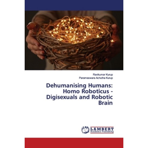 Dehumanising Humans: Homo Roboticus - Digisexuals and Robotic Brain Paperback, LAP Lambert Academic Publis..., English, 9786139455263