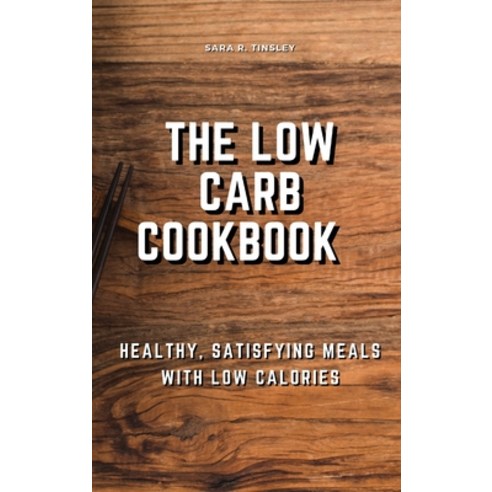 (영문도서) The Low-Carb Cookbook Healthy Satisfying Meals with Low Calories Hardcover, Sara R. Tinsley, English, 9781803348377