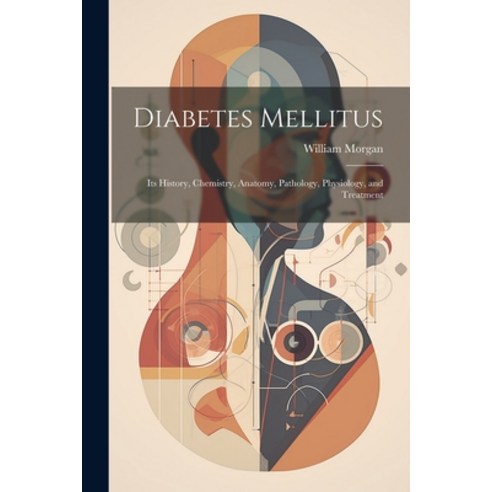 (영문도서) Diabetes Mellitus: Its History Chemistry Anatomy Pathology Physiology and Treatment Paperback, Legare Street Press, English, 9781021170286
