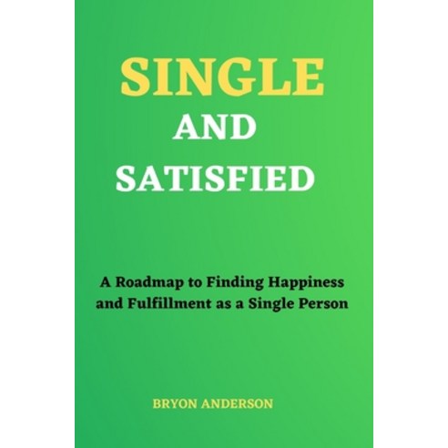 (영문도서) Single and Satisfied: A Roadmap to Finding Happiness and Fulfillment as a Single Person Paperback, Independently Published, English, 9798370842627