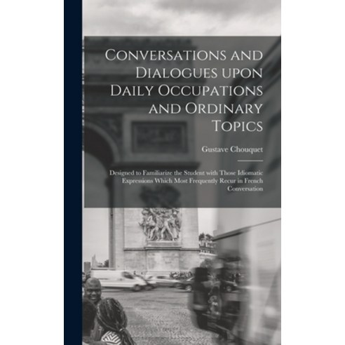 (영문도서) Conversations and Dialogues Upon Daily Occupations and Ordinary Topics: Designed to Familiari... Hardcover, Legare Street Press, English, 9781013299629