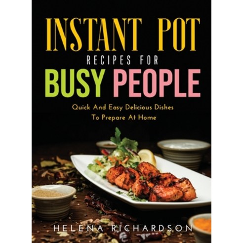 (영문도서) Instant Pot Recipes for Busy People: Quick And Easy Delicious Dishes To Prepare At Home Hardcover, Helena Richardson, English, 9788659921723
