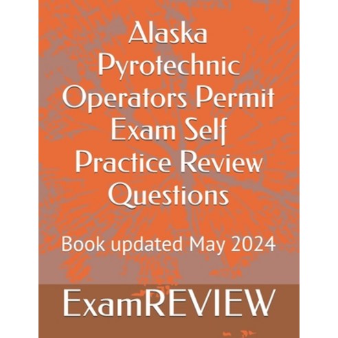 (영문도서) Alaska Pyrotechnic Operators Permit Exam Self Practice Review Questions Paperback, Independently Published, English, 9798326556776