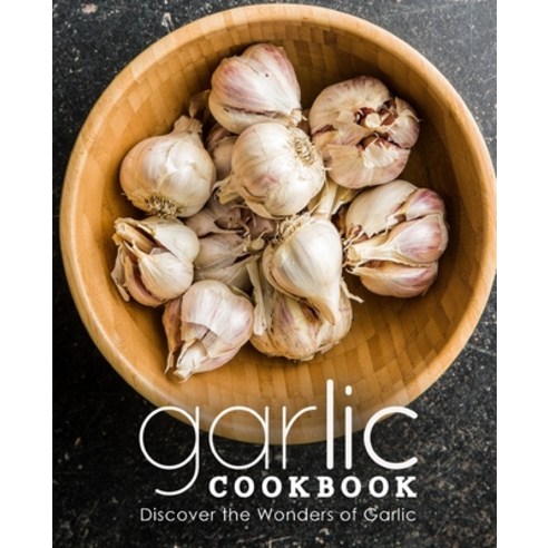 (영문도서) Garlic Cookbook: Discover the Wonders of Garlic (2nd Edition) Paperback, Independently Published, English, 9798688471755