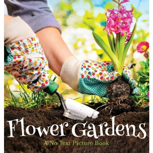 Flower Gardens A No Text Picture Book: A Calming Gift for Alzheimer Patients and Senior Citizens Li... Hardcover, Lasting Happiness, English, 9781990181306