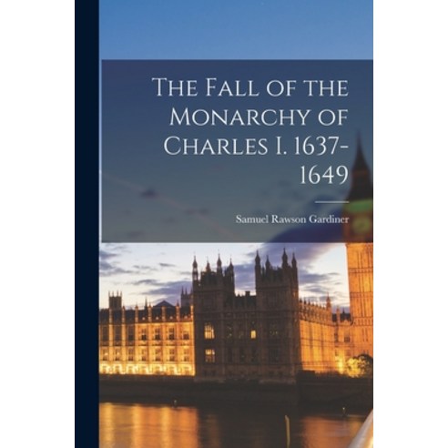 (영문도서) The Fall of the Monarchy of Charles I. 1637-1649 Paperback, Legare Street Press, English, 9781019028186