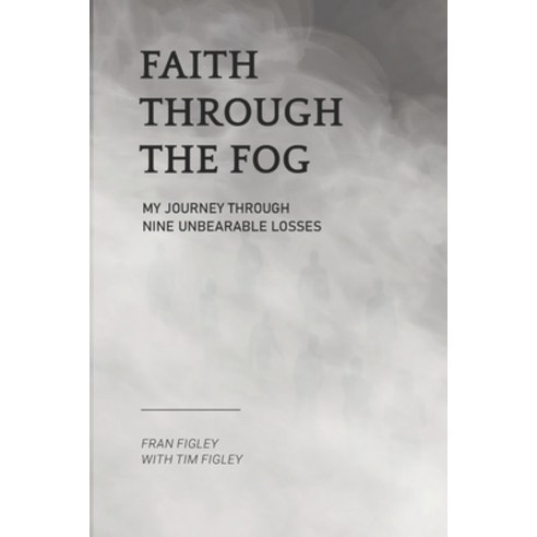(영문도서) Faith Through the Fog: My Journey Through Nine Unbearable Losses Paperback, Industrial Athlete Institute, English, 9798988933922