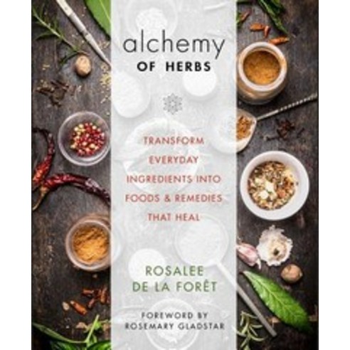 Alchemy of Herbs: Transform Everyday Ingredients into Foods & Remedies That Heal, Hay House Lifestyles
