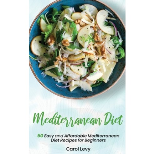 (영문도서) Mediterranean Diet Cookbook: 50 Easy and Affordable Mediterranean Diet Recipes for Beginners Hardcover, Carol Levy, English, 9781803257297