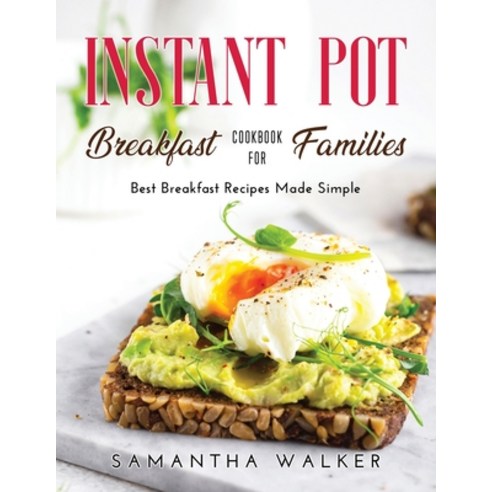 (영문도서) Instant Pot Breakfast Cookbook for Families: Best Breakfast Recipes Made Simple Paperback, Samantha Walker