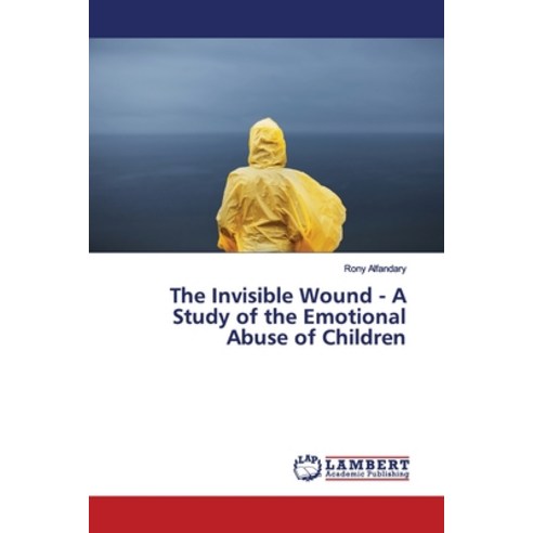 The Invisible Wound - A Study of the Emotional Abuse of Children Paperback, LAP Lambert Academic Publis..., English, 9786139449347
