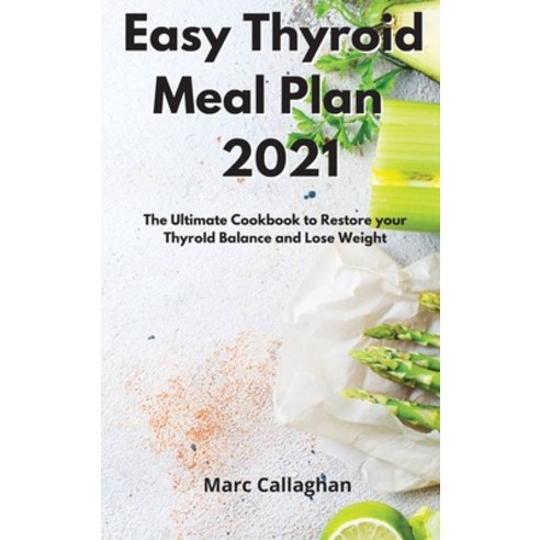 Easy Thyroid Meal Plan 2021: The Ultimate Cookbook to Restore your ThyroId Balance and Lose Weight Hardcover, Marc Callaghan, English, 9781802086157