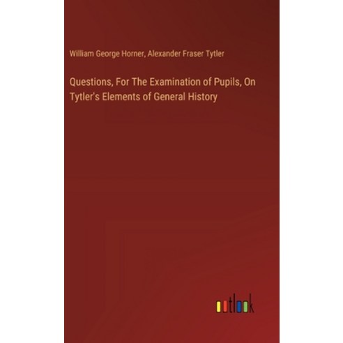 (영문도서) Questions For The Examination of Pupils On Tytler''s Elements of General History Hardcover, Outlook Verlag, English, 9783385122895