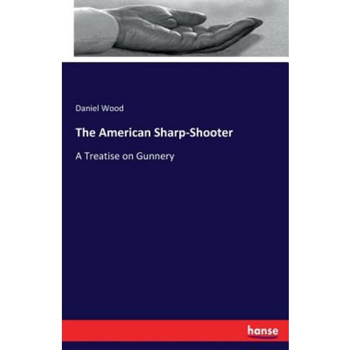 The American Sharp-Shooter: A Treatise on Gunnery Paperback, Hansebooks, English, 9783337191672