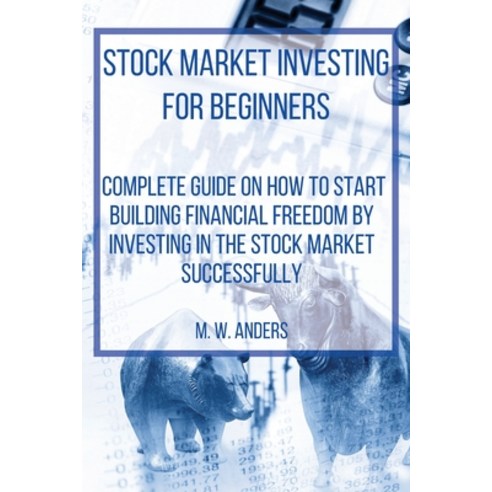 (영문도서) Stock Market Investing for Beginners: Complete Beginner''s Guide On How To Start Building Your... Paperback, M. W. Anders, English, 9781803474489