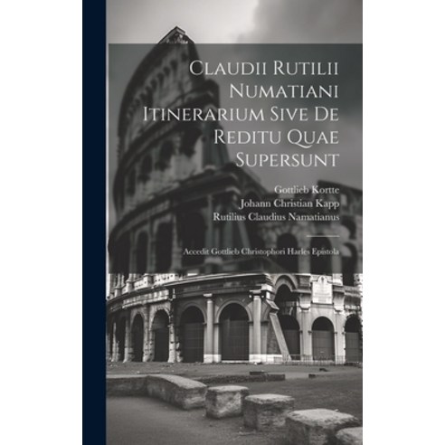 (영문도서) Claudii Rutilii Numatiani Itinerarium Sive De Reditu Quae Supersunt: Accedit Gottlieb Christo... Hardcover, Legare Street Press, English, 9781020997266