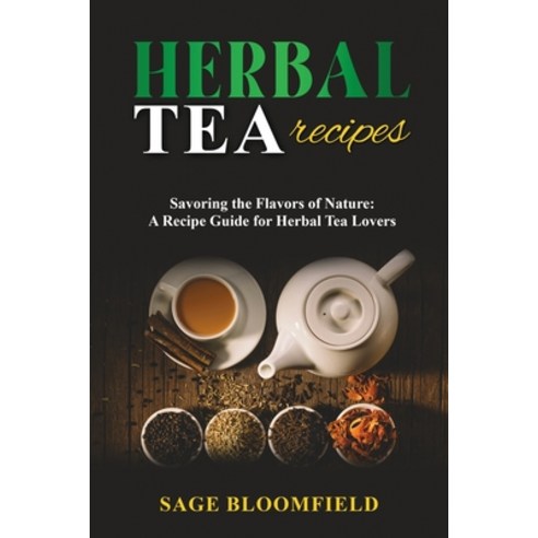 (영문도서) Herbal Tea Recipes: Savoring the Flavors of Nature: A Recipe Guide for Herbal Tea Lovers Paperback, Publishdrive, English, 9789635230945