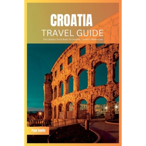 (영문도서) Croatia Travel Guide 2024: The Ultimate Travel Book To Unveiling Croatia''s Hidden Gem Paperback, Independently Published, English, 9798853654938