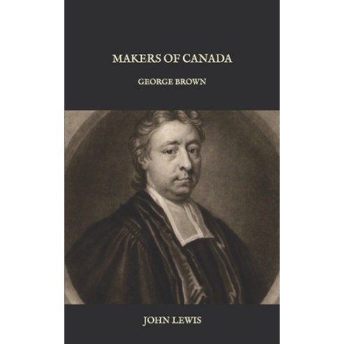 Makers of Canada: George Brown Paperback, Independently Published, English, 9798587558526