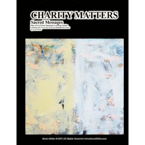 (영문도서) CHARITY MATTERS Sacred Messages Plus 10 Art Prints Shamanic Learning Studies Challenge 2017 A... Paperback, Createspace Independent Pub..., English, 9781981408016