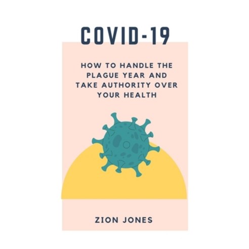 (영문도서) Covid-19: How to Handle the Plague Year and Take Authority Over Your Health Paperback, Independently Published, English, 9798543406731
