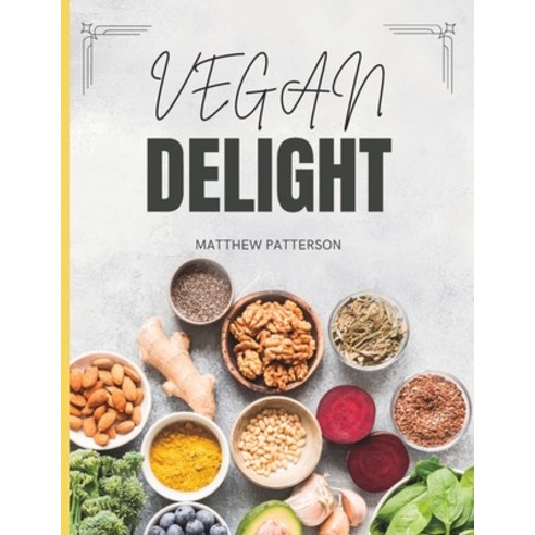 (영문도서) Vegan Delight Cookbook for Beginners - Simple and Flavorful Recipes to Nourish Your Body and ... Paperback, Independently Published, English, 9798391623779