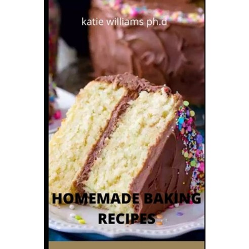 Homemade Baking Recipes: Simple and Easy Understanding and Delicious 70 Recipes of Homemade Baking f... Paperback, Independently Published