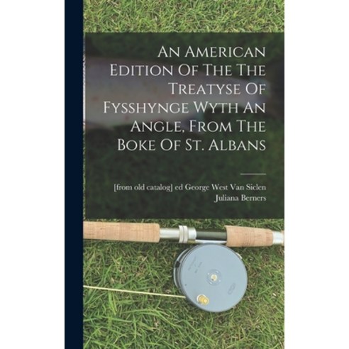 (영문도서) An American Edition Of The The Treatyse Of Fysshynge Wyth An Angle From The Boke Of St. Albans Hardcover, Legare Street Press, English, 9781019316306