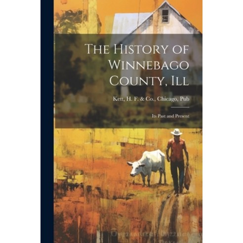 (영문도서) The History of Winnebago County Ill: Its Past and Present Paperback, Legare Street Press, English, 9781021347626