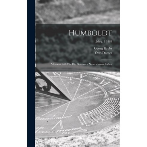 (영문도서) Humboldt; Monatsschrift Für Die Gesamten Naturwissenschaften; jahrg. 8 1889 Hardcover, Legare Street Press, English, 9781013725821