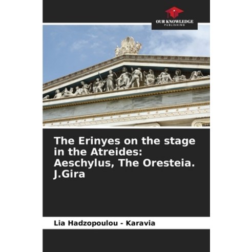(영문도서) The Erinyes on the stage in the Atreides: Aeschylus The Oresteia. J.Gira Paperback, Our Knowledge Publishing, English, 9786205851784