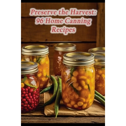 (영문도서) Preserve the Harvest: 96 Home Canning Recipes Paperback, Independently Published, English, 9798859795475