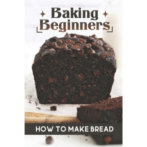 (영문도서) Baking Beginners: How To Make Bread: Authentic Bread Recipes Paperback, Independently Published, English, 9798472707473
