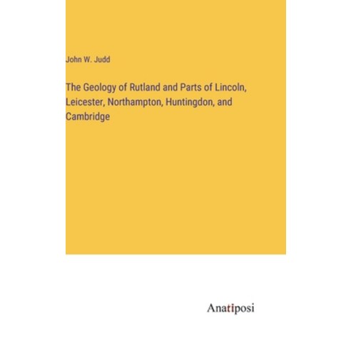 (영문도서) The Geology of Rutland and Parts of Lincoln Leicester Northampton Huntingdon and Cambridge Hardcover, Anatiposi Verlag, English, 9783382829551