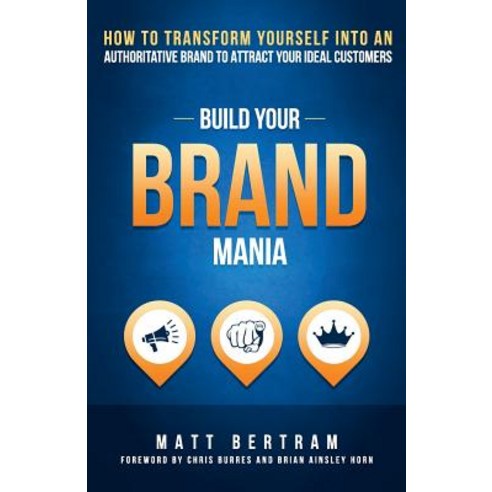 Build Your Brand Mania: How to Transform Yourself Into an Authoritative Brand That Will Attract Your... Paperback, Ainsley & Allen Publishing, English, 9781946694041
