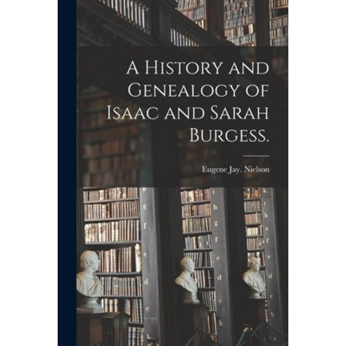 (영문도서) A History and Genealogy of Isaac and Sarah Burgess. Paperback, Hassell Street Press, English, 9781014940285