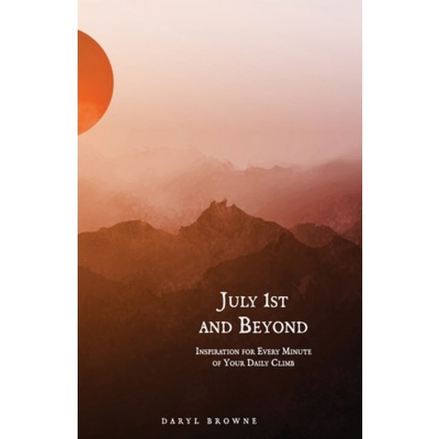 (영문도서) July 1st and Beyond: Inspiration for Every Minute of Your Daily Climb Paperback, Independently Published, English, 9798370022081