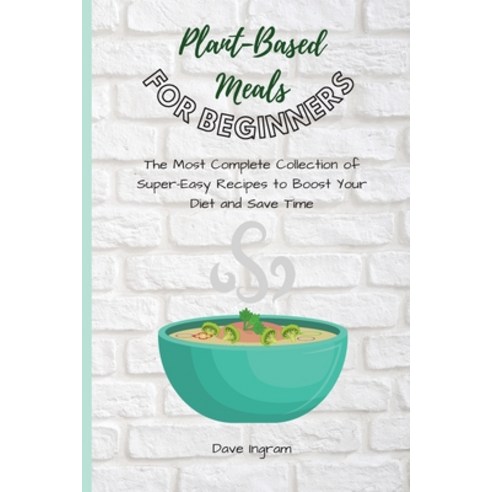 Plant-Base Meals for Beginners: The Most Complete Collection of Super-Easy Recipes to Boost Your Die... Paperback, Dave Ingram, English, 9781802692259