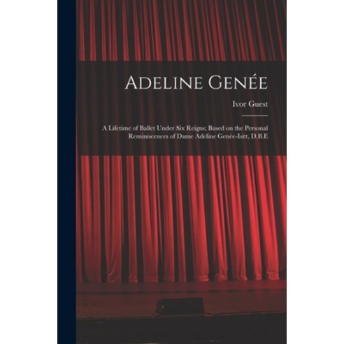 (영문도서) Adeline Genée: a Lifetime of Ballet Under Six Reigns; Based on the Personal Reminiscences of ... Paperback, Hassell Street Press, English, 9781015285088