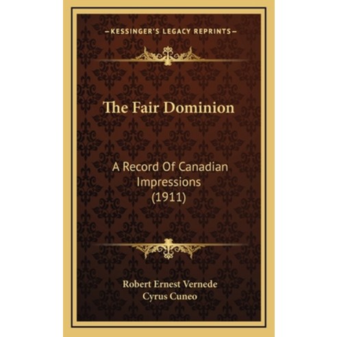 The Fair Dominion: A Record Of Canadian Impressions (1911) Hardcover, Kessinger Publishing
