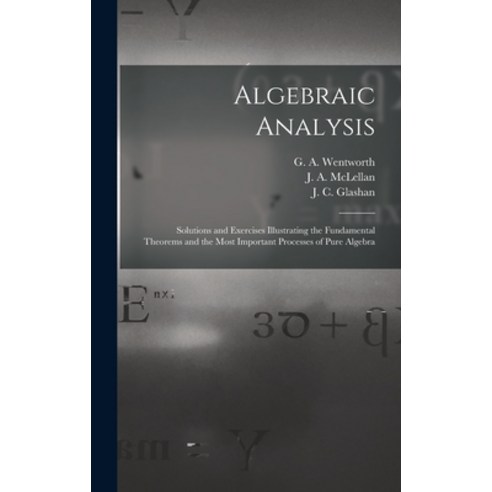 (영문도서) Algebraic Analysis [microform]: Solutions and Exercises Illustrating the Fundamental Theorems... Hardcover, Legare Street Press, English, 9781013444289