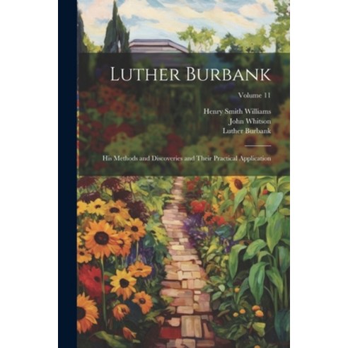 (영문도서) Luther Burbank: His Methods and Discoveries and Their Practical Application; Volume 11 Paperback, Legare Street Press, English, 9781021949813